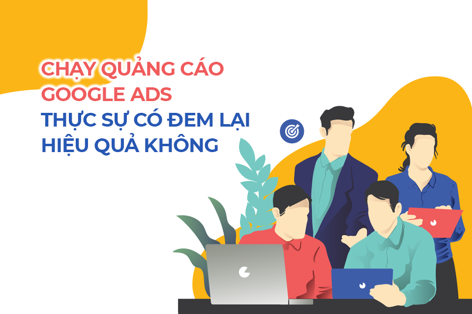 Chạy quảng cáo Google Ads thực sự có đem lại hiệu quả không