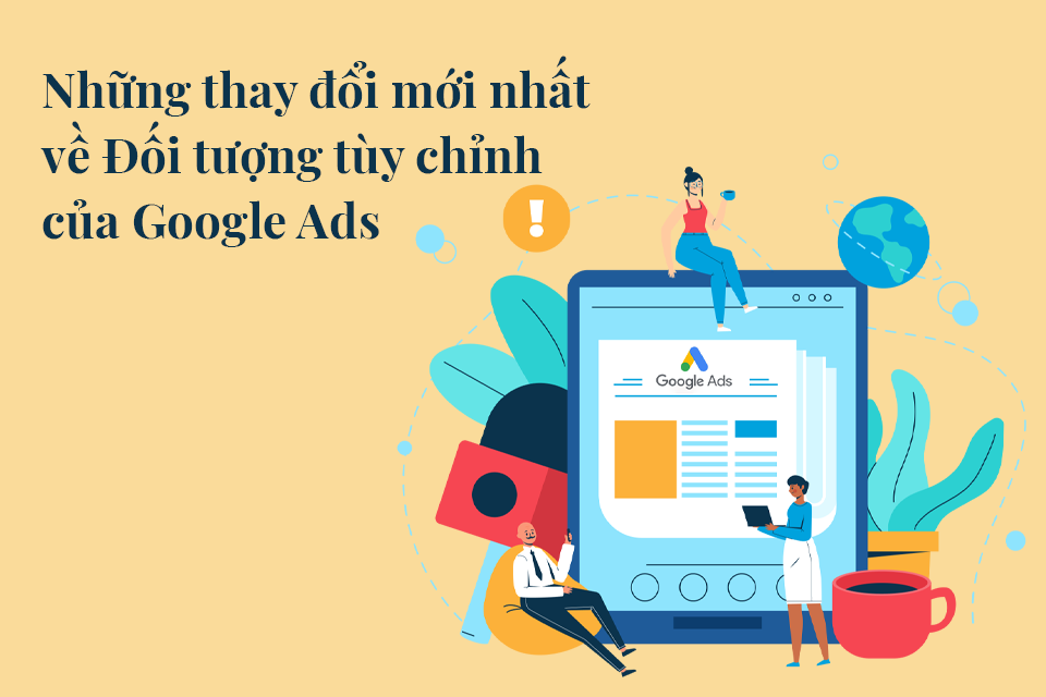 Những thay đổi mới nhất về Đối tượng tùy chỉnh của Google Ads