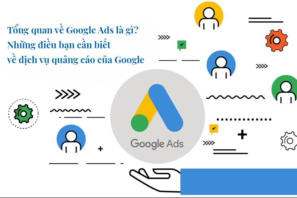 Tổng quan về Google Ads là gì? Những điều bạn cần biết về dịch vụ quảng cáo của Google