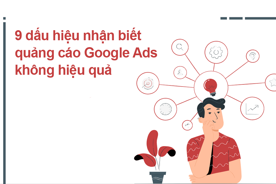 9 dấu hiệu nhận biết quảng cáo Google Ads không hiệu quả