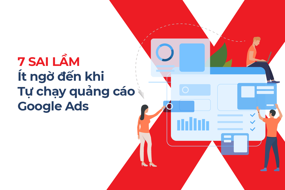 7 sai lầm ít ngờ đến khi tự chạy quảng cáo Google Ads