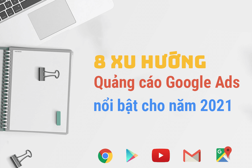 8 xu hướng quảng cáo Google Ads nổi bật cho năm 2021